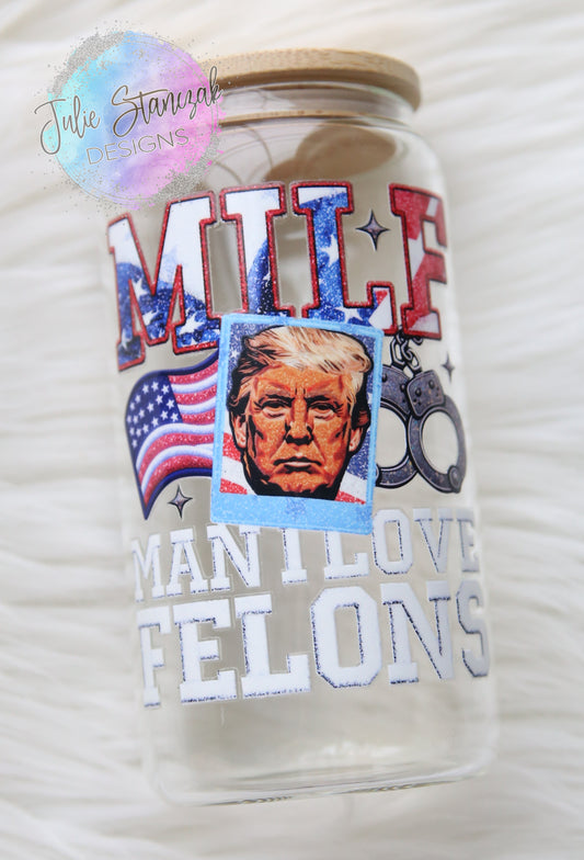 Trump MILF Man I Love Felons President MAGA Glass Can Tumbler RTS